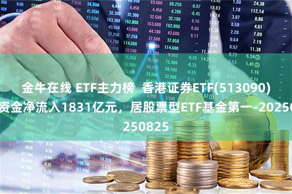 金牛在线 ETF主力榜  香港证券ETF(513090)主力资金净流入1831亿元，居股票型ETF基金第一-20250825