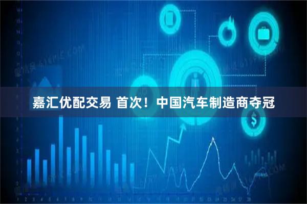 嘉汇优配交易 首次!中国汽车制造商夺冠
